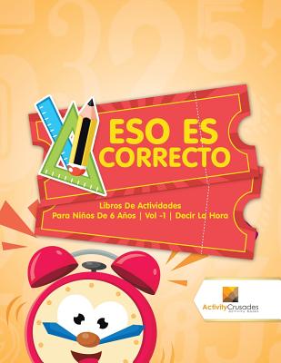 Eso Es Correcto: Libros De Actividades Para Niños De 6 Años Vol -1 Decir La Hora