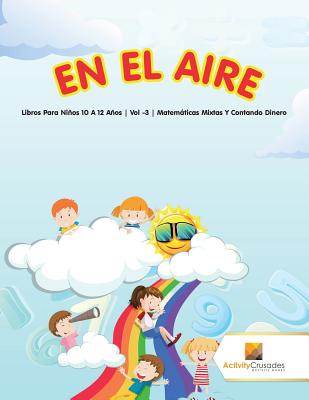 En El Aire: Libros Para Niños 10 A 12 Años Vol -3 Matemáticas Mixtas Y Contando Dinero