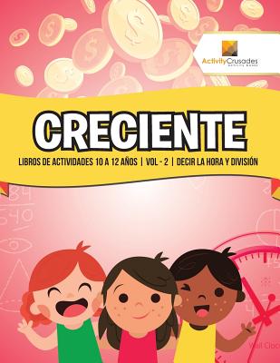 Creciente: Libros De Actividades 10 A 12 Años Vol - 2 Decir La Hora Y División