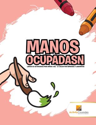 Manos Ocupadasn: Libros De Actividades Para Niños Vol - 3 Color Por Números Y Laberintos