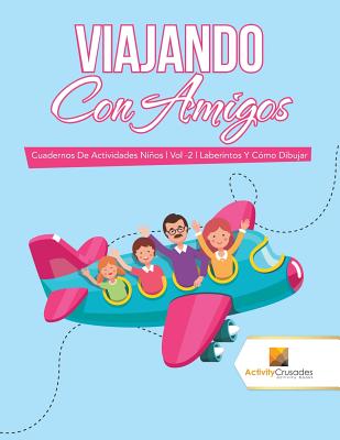 Viajando Con Amigos: Cuadernos De Actividades Niños Vol -2 Laberintos Y Cómo Dibujar