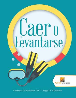 Caer O Levantarse: Cuadernos De Actividades Vol. 1 Juegos De Matemáticas