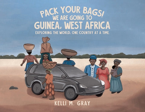 Pack Your Bags! We Are Going to Guinea, West Africa: Exploring the World, One Country at a Time.