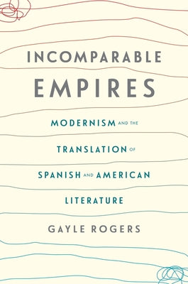 Incomparable Empires: Modernism and the Translation of Spanish and American Literature