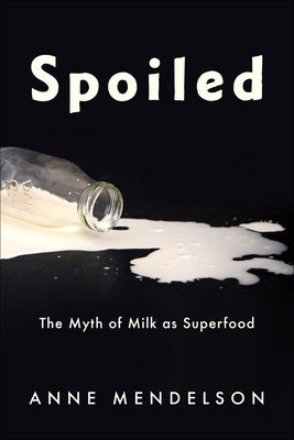 Spoiled: The Myth of Milk as Superfood