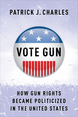 Vote Gun: How Gun Rights Became Politicized in the United States