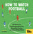 How to Watch Football: 52 Rules for Understanding the Beautiful Game, on and Off the Pitch