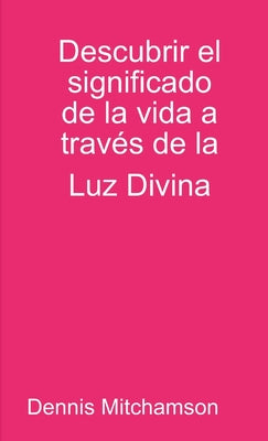 Descubrir el significado de la vida a través de la Luz Divina