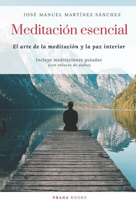 Meditación esencial: El arte de la meditación y la paz interior