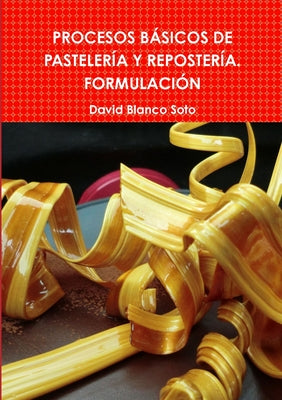 Procesos B?sicos de Pasteler?a Y Reposter?a. Formulaci?n