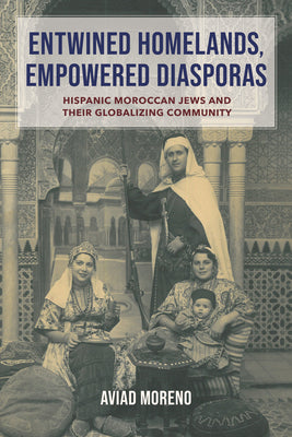 Entwined Homelands, Empowered Diasporas: Hispanic Moroccan Jews and Their Globalizing Community