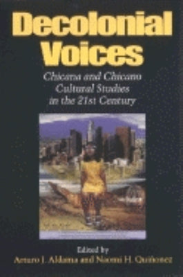 Decolonial Voices: Chicana and Chicano Cultural Studies in the 21st Century