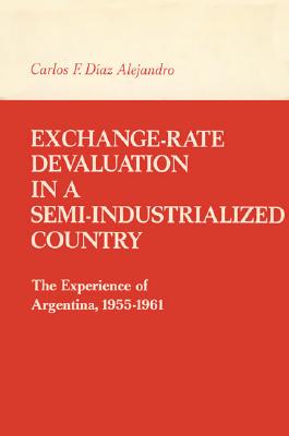 Exchange-Rate Devaluation in a Semi-Indusrialized Country: The Experience of Argentina, 1955-1961