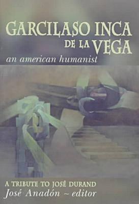 Garcilaso Inca de la Vega: An American Humanist, a Tribute to José Durand