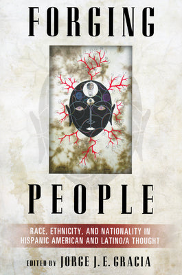 Forging People: Race, Ethnicity, and Nationality in Hispanic American and Latino/A Thought