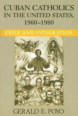 Cuban Catholics in the United States, 1960-1980: Exile and Integration