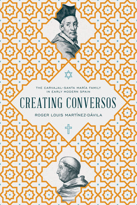 Creating Conversos: The Carvajal-Santa María Family in Early Modern Spain