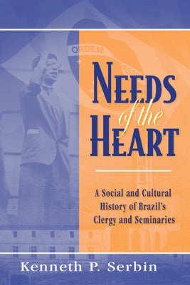 Needs of the Heart: A Social and Cultural History of Brazil's Clergy and Seminaries