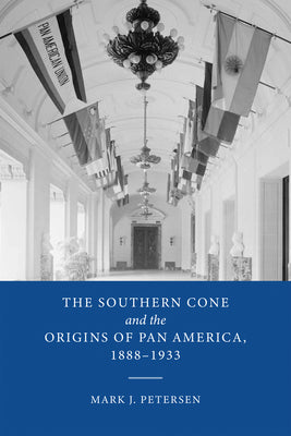 The Southern Cone and the Origins of Pan America, 1888-1933