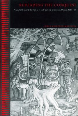 Rereading the Conquest: Power, Politics, and the History of Early Colonial Michoacán, Mexico, 1521-1565