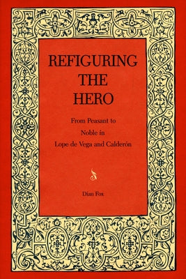 Refiguring the Hero: From Peasant to Noble in Lope de Vega and Calderón