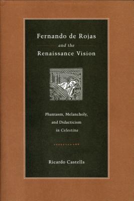 Fernando de Rojas and the Renaissance Vision: Phantasm, Melancholy, and Didacticism in "Celestina"