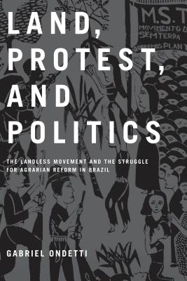 Land, Protest, and Politics: The Landless Movement and the Struggle for Agrarian Reform in Brazil