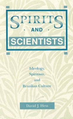 Spirits and Scientists: Ideology, Spiritism, and Brazilian Culture