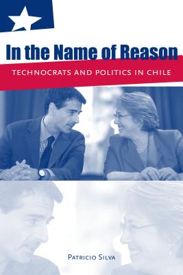 In the Name of Reason: Technocrats and Politics in Chile