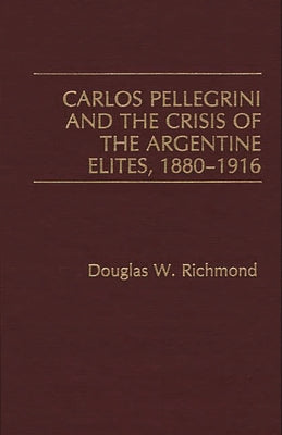 Carlos Pellegrini and the Crisis of the Argentine Elites, 1880-1916