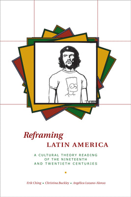 Reframing Latin America: A Cultural Theory Reading of the Nineteenth and Twentieth Centuries