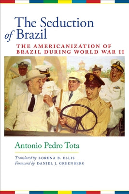 The Seduction of Brazil: The Americanization of Brazil during World War II