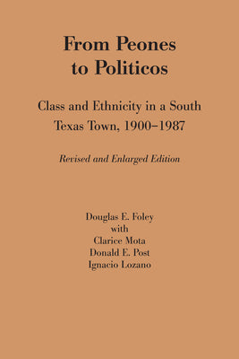 From Peones to Politicos: Class and Ethnicity in a South Texas Town, 1900-1987