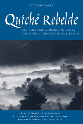 Quiché Rebelde: Religious Conversion, Politics, and Ethnic Identity in Guatemala