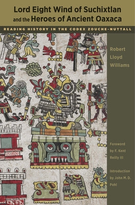 Lord Eight Wind of Suchixtlan and the Heroes of Ancient Oaxaca: Reading History in the Codex Zouche-Nuttall