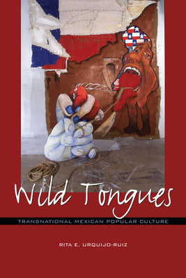 Wild Tongues: Transnational Mexican Popular Culture