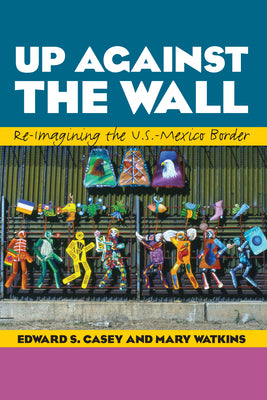 Up Against the Wall: Re-Imagining the U.S.-Mexico Border