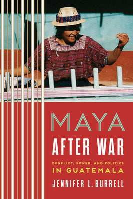 Maya after War: Conflict, Power, and Politics in Guatemala