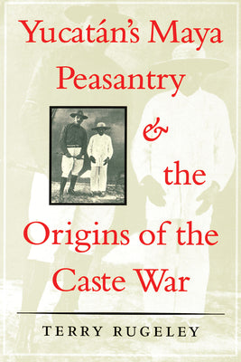 Yucatán's Maya Peasantry and the Origins of the Caste War