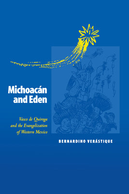 Michoacán and Eden: Vasco de Quiroga and the Evangelization of Western Mexico