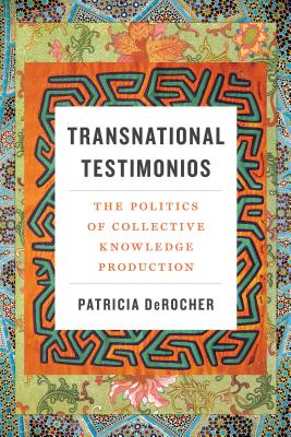 Transnational Testimonios: The Politics of Collective Knowledge Production