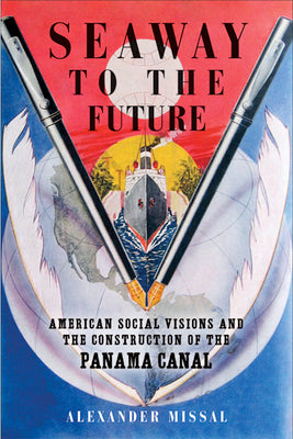 Seaway to the Future: American Social Visions and the Construction of the Panama Canal