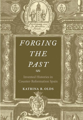 Forging the Past: Invented Histories in Counter-Reformation Spain