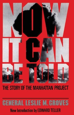 Now It Can Be Told: The Story of the Manhatten Project