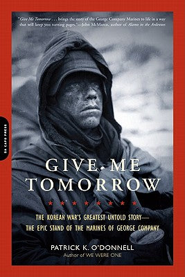 Give Me Tomorrow: The Korean War's Greatest Untold Story -- The Epic Stand of the Marines of George Company