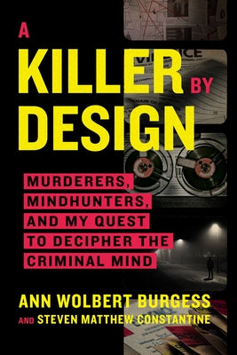 A Killer by Design: Murderers, Mindhunters, and My Quest to Decipher the Criminal Mind