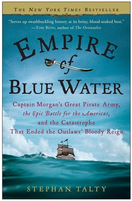 Empire of Blue Water: Captain Morgan's Great Pirate Army, the Epic Battle for the Americas, and the Catastrophe That Ended the Outlaws' Bloo