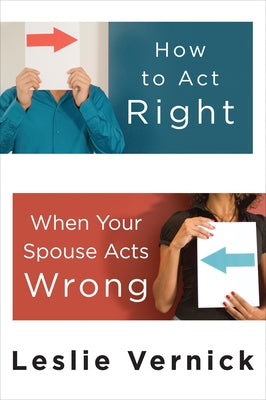 How to Act Right When Your Spouse Acts Wrong