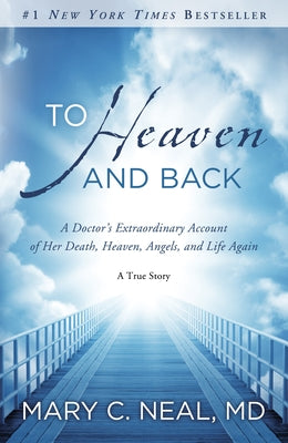 To Heaven and Back: A Doctor's Extraordinary Account of Her Death, Heaven, Angels, and Life Again: A True Story