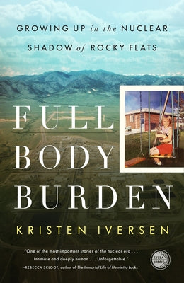 Full Body Burden: Growing Up in the Nuclear Shadow of Rocky Flats